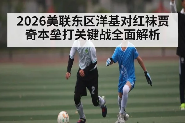 2026美联东区洋基对红袜贾奇本垒打关键战全面解析