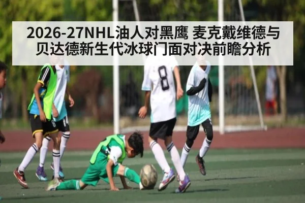 2026-27NHL油人对黑鹰 麦克戴维德与贝达德新生代冰球门面对决前瞻分析